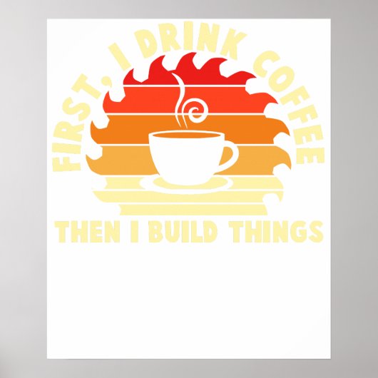zuerst trinke ich Kaffee, dann baue ich Dinge 2 Poster (Vorne)