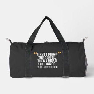 Zuerst trinke ich Kaffee, dann baue ich Dinge Duffle Bag