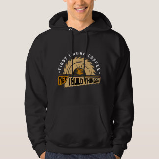Zuerst trinke ich Kaffee, dann baue ich Dinge - Ho Hoodie