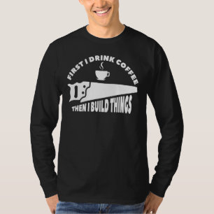 Zuerst trinke ich Kaffee dann baue ich Koffein T-Shirt