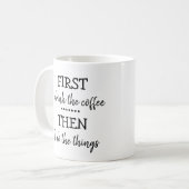 Zuerst trinke ich Kaffee dann mache ich die Dinge Kaffeetasse (Vorderseite Links)