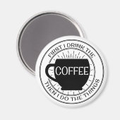 Zuerst trinke ich Kaffee, dann mache ich Dinge Mag Magnet (Vorderseite/Rückseite)