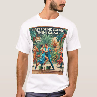 "Zuerst trinke ich Kaffee, dann trinke ich Salsa T T-Shirt