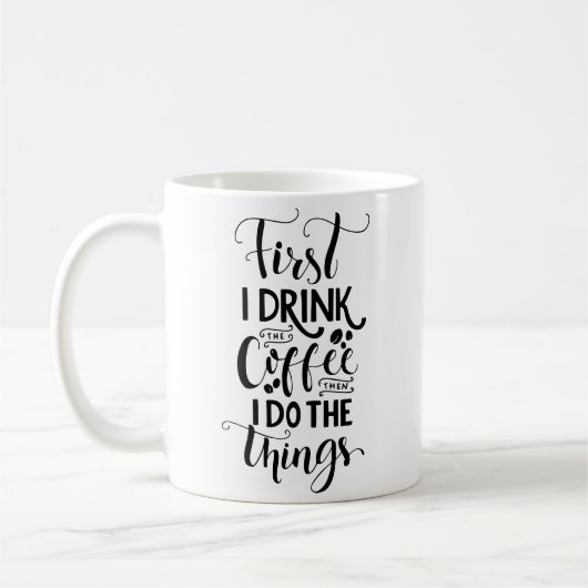 Zuerst trinke ich Kaffee dann tue ich die Dinge Kaffeetasse (Links)