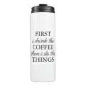 Zuerst trinke ich Kaffee dann tue ich die Dinge Thermosbecher (Vorderseite)
