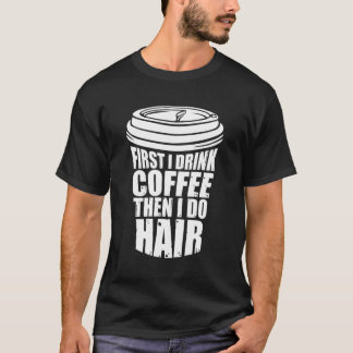 Zuerst trinke ich Kaffee dann tue ich Friseur Funn T-Shirt
