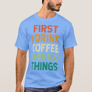 Zuerst trinke ich Kaffee dann tue ich was lustig T-Shirt