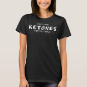 Zuerst trinke ich Ketone, dann mache ich Dinge T-Shirt (Vorderseite)