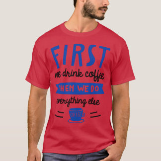 Zuerst trinken wir Kaffee T-Shirt