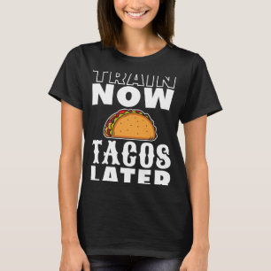 Zug jetzt Tacos später Trainingsym T-Shirt
