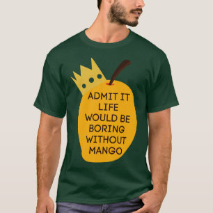 Zugeben, das Leben wäre langweilig ohne Mango 2 T-Shirt