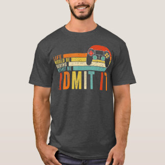 Zugeben, das Leben wäre langweilig ohne MeGaming B T-Shirt