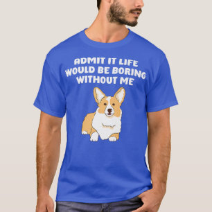 Zugeben, das Leben wäre langweilig ohne mich, Funn T-Shirt
