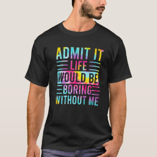Zugeben, das Leben wäre langweilig ohne mich, Funn T-Shirt