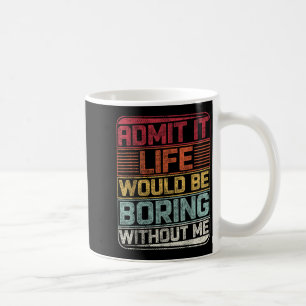 Zugeben, das Leben wäre langweilig ohne mich lusti Kaffeetasse