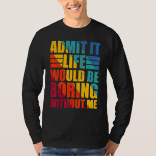 Zugeben, das Leben wäre langweilig ohne mich lusti T-Shirt