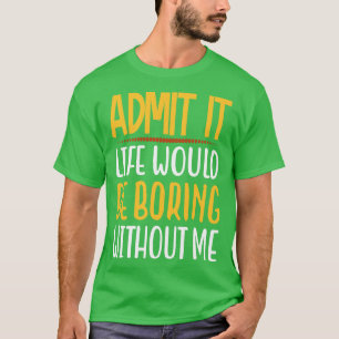 Zugeben, das Leben wäre langweilig ohne mich lusti T-Shirt