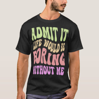 Zugeben, das Leben wäre langweilig ohne mich lusti T-Shirt