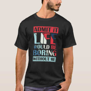 Zugeben, das Leben wäre langweilig ohne mich Retro T-Shirt