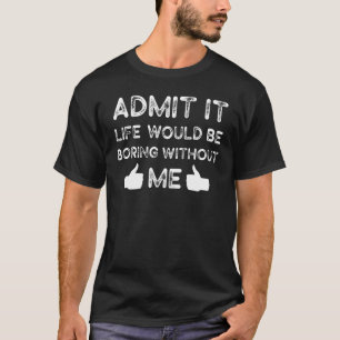 Zugeben, das Leben wäre langweilig ohne mich sarka T-Shirt