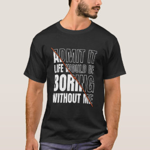 Zugeben, das Leben wäre langweilig ohne mich sarka T-Shirt