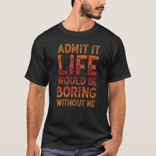 Zugeben, das Leben wäre langweilig ohne mich sarka T-Shirt