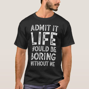 Zugeben, das Leben wäre langweilig ohne mich sarka T-Shirt