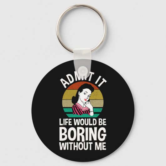 Zugeben, das Leben wäre langweilig ohne mich Schlüsselanhänger (Vorderseite)