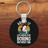 Zugeben, das Leben wäre langweilig ohne mich Schlüsselanhänger (Vorderseite)