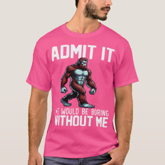 Zugeben, das Leben wäre langweilig ohne mich T-Shirt