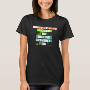 Zugeben, das Leben wäre langweilig ohne mich T-Shirt