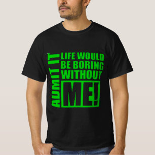 Zugeben, das Leben wäre langweilig ohne mich T-Shirt