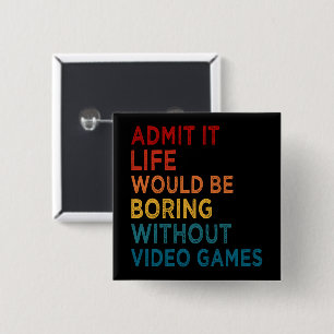 Zugeben, das Leben wäre langweilig ohne Spiele lus Button