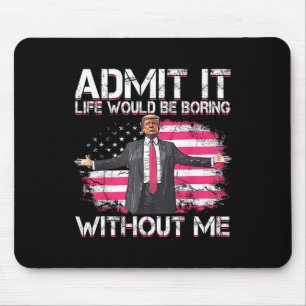 Zugeben, dass das Leben langweilig wäre ohne mich  Mousepad