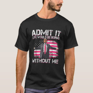 Zugeben, dass das Leben langweilig wäre ohne mich T-Shirt