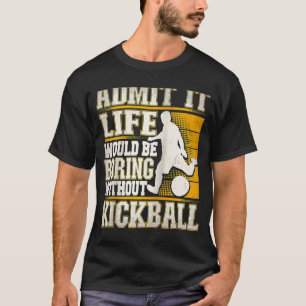 Zugeben, es wäre langweilig ohne Kickball Kic T-Shirt