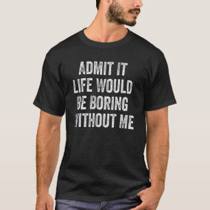 Zugeben, es wäre langweilig ohne mich_1 T-Shirt