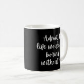 Zugeben, es wäre langweilig ohne mich 2 kaffeetasse (VorderseiteRechts)