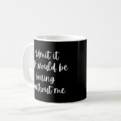 Zugeben, es wäre langweilig ohne mich 2 kaffeetasse (Vorderseite Links)