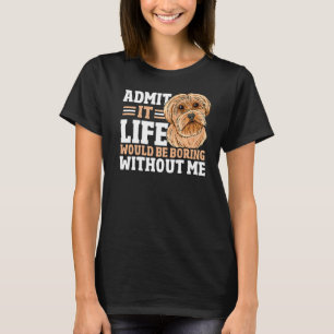 Zugeben, es wäre langweilig ohne mich, Hundebesitz T-Shirt