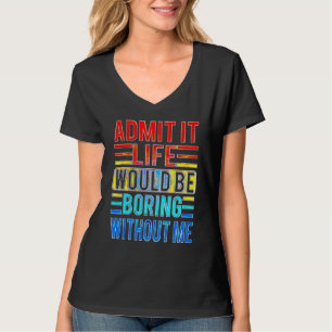 Zugeben, es wäre langweilig ohne mich Sprichwort T-Shirt