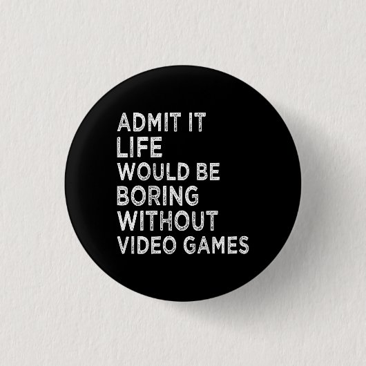 Zugeben, es wäre langweilig ohne Videospiele Button (Vorderseite)
