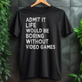 Zugeben, es wäre langweilig ohne Videospiele T-Shirt