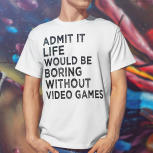 Zugeben, es wäre langweilig ohne Videospiele T-Shirt