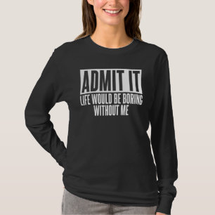 Zugeben, es wäre langweilig Spaß Witz für Unise T-Shirt