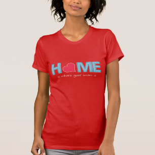 Zuhause ist dort, wo deine Mutter ist T-Shirt