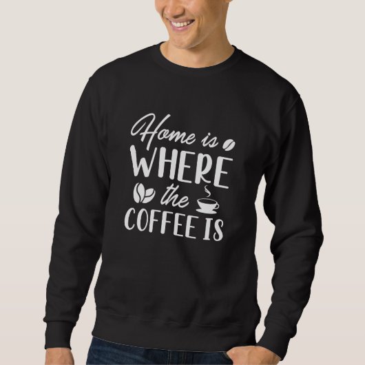 Zuhause ist dort, wo der Kaffee ist Sweatshirt (Vorderseite)