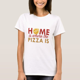 Zuhause ist dort, wo die Pizza ist T-Shirt