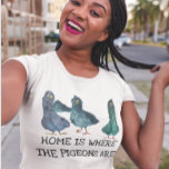 Zuhause ist dort, wo die Tauben sind T-Shirt<br><div class="desc">Dieses Design kann durch Auswahl der Option Design bearbeiten personalisiert werden. Sie können auch auf andere Gegenstände übertragen. Kontaktieren Sie mich unter colorflowcreations@gmail.com oder nutzen Sie die Chat-Option oben auf der Seite, wenn Sie dieses Design auf einem anderen Produkt haben möchten oder Hilfe bei diesem Design benötigen. Sehen Sie mehr...</div>