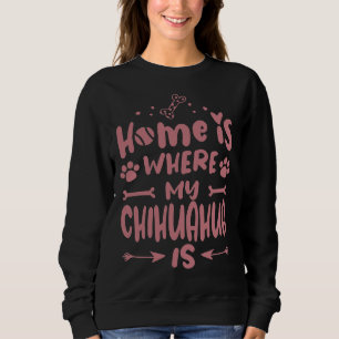Zuhause ist, wo Chihuahua Coolen lustigen Niedlich Sweatshirt